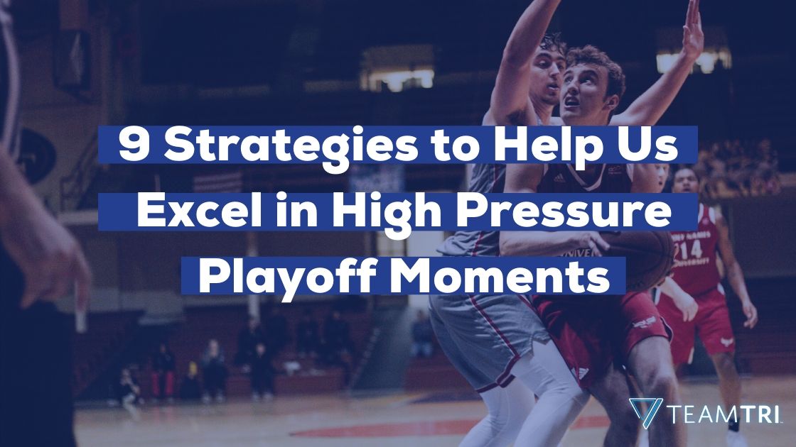 9 Strategies to Help Us Excel in High Pressure Playoff Moments